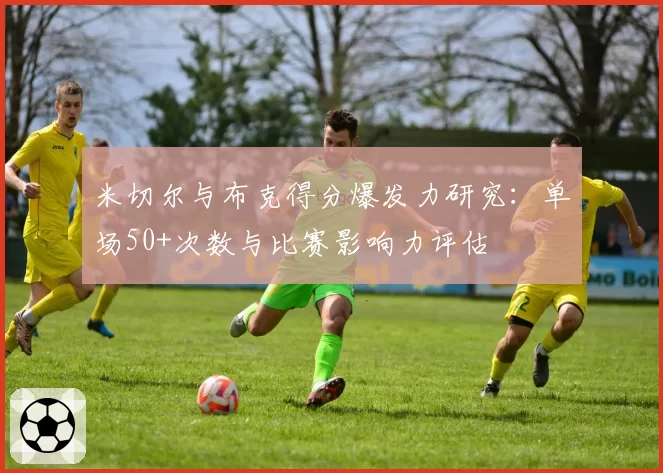 米切尔与布克得分爆发力研究：单场50+次数与比赛影响力评估