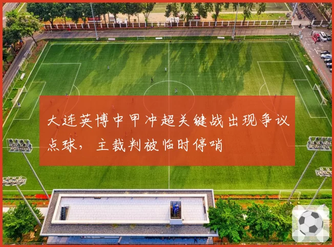 大连英博中甲冲超关键战出现争议点球，主裁判被临时停哨