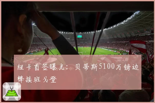 纽卡首签曝光：贝蒂斯5100万镑边锋接班戈登