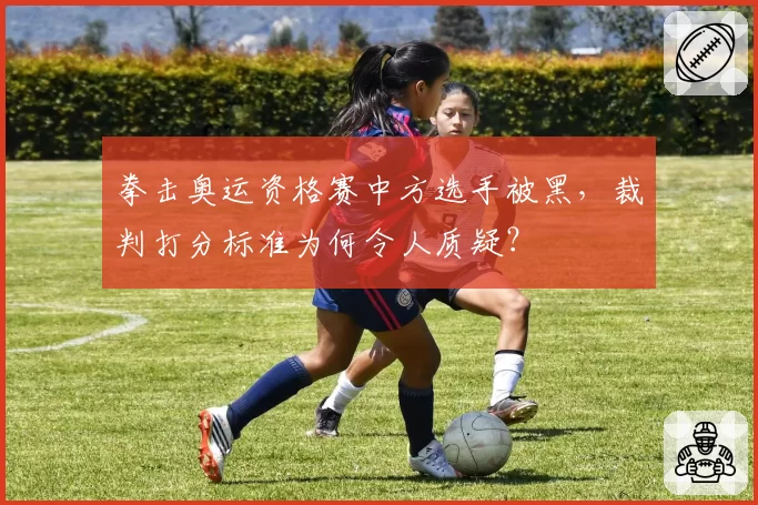 拳击奥运资格赛中方选手被黑，裁判打分标准为何令人质疑？