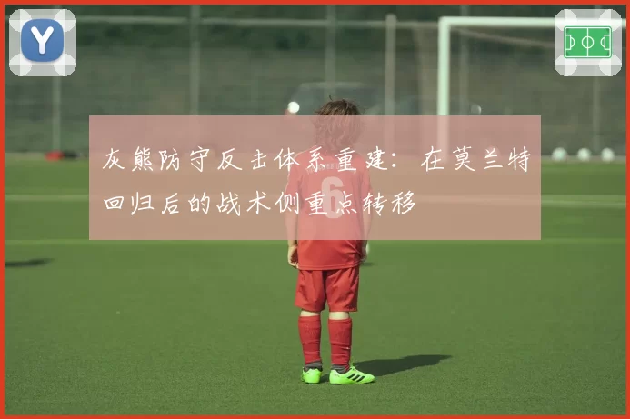 灰熊防守反击体系重建:在莫兰特回归后的战术侧重点转移